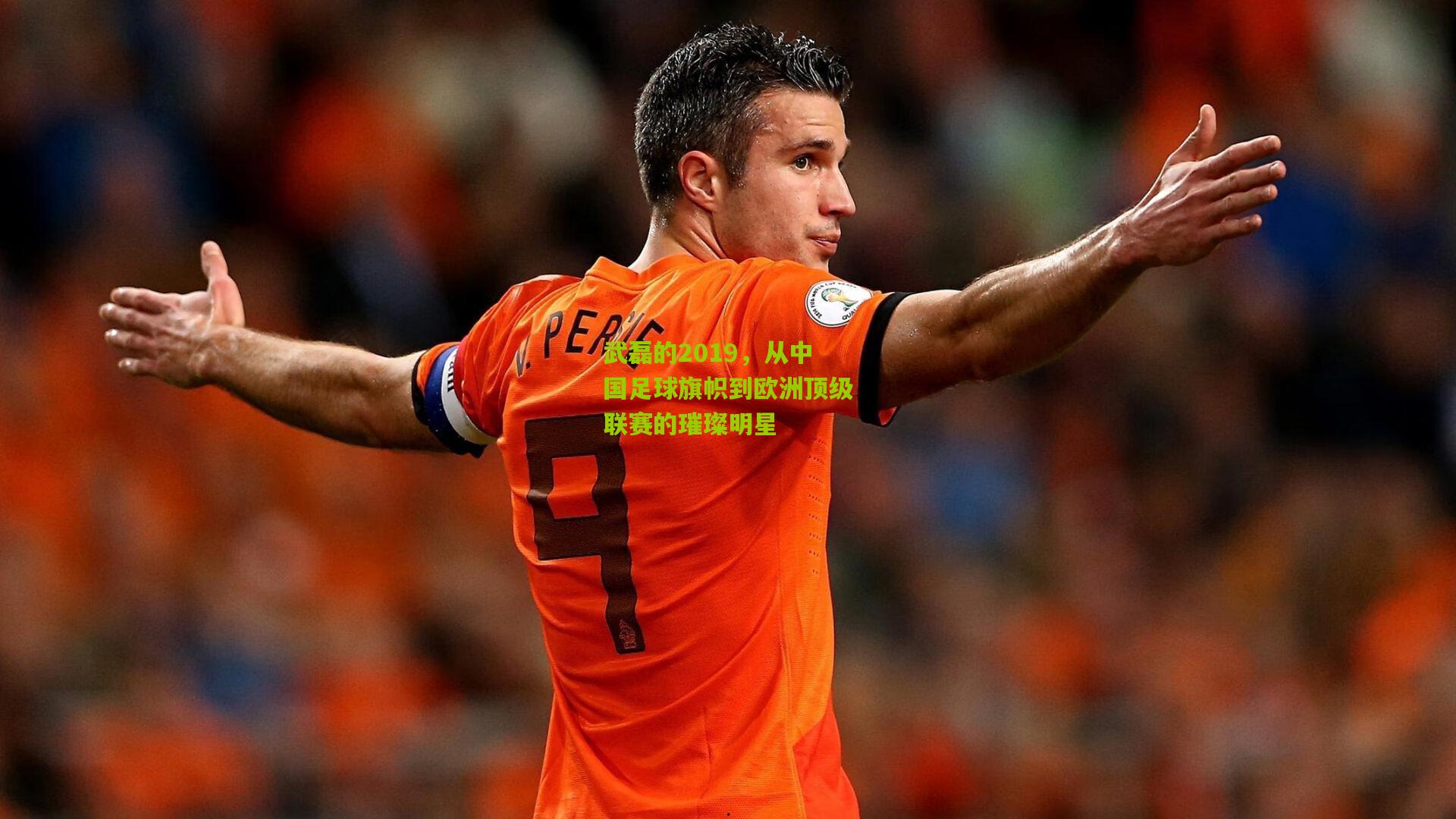 武磊的2019，从中国足球旗帜到欧洲顶级联赛的璀璨明星