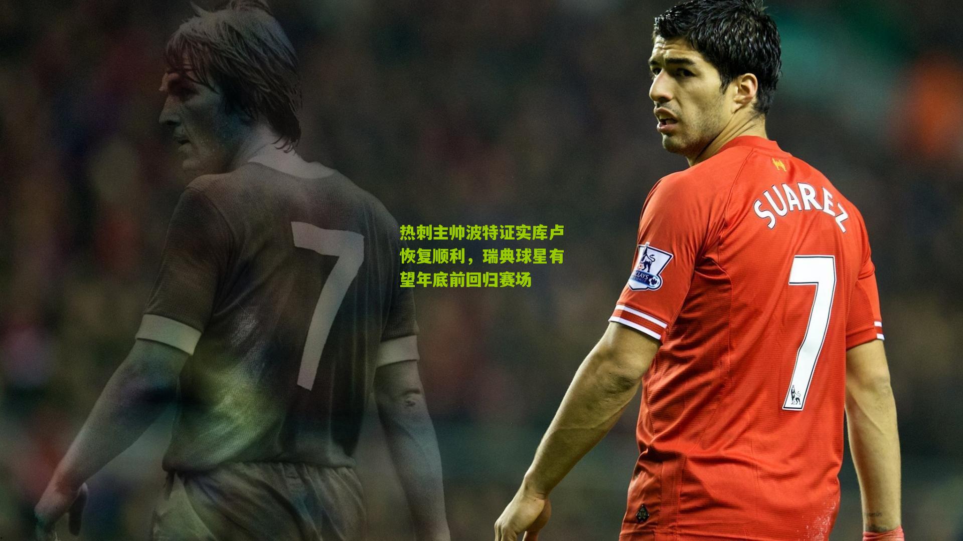 热刺主帅波特证实库卢恢复顺利，瑞典球星有望年底前回归赛场