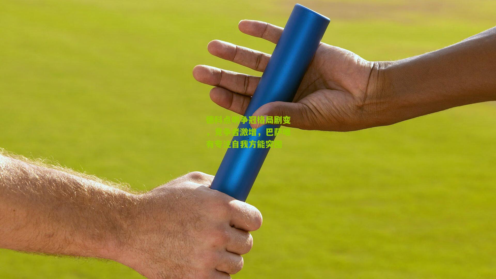 德科点明争冠格局剧变,竞争者激增,巴萨唯有专注自我方能突围